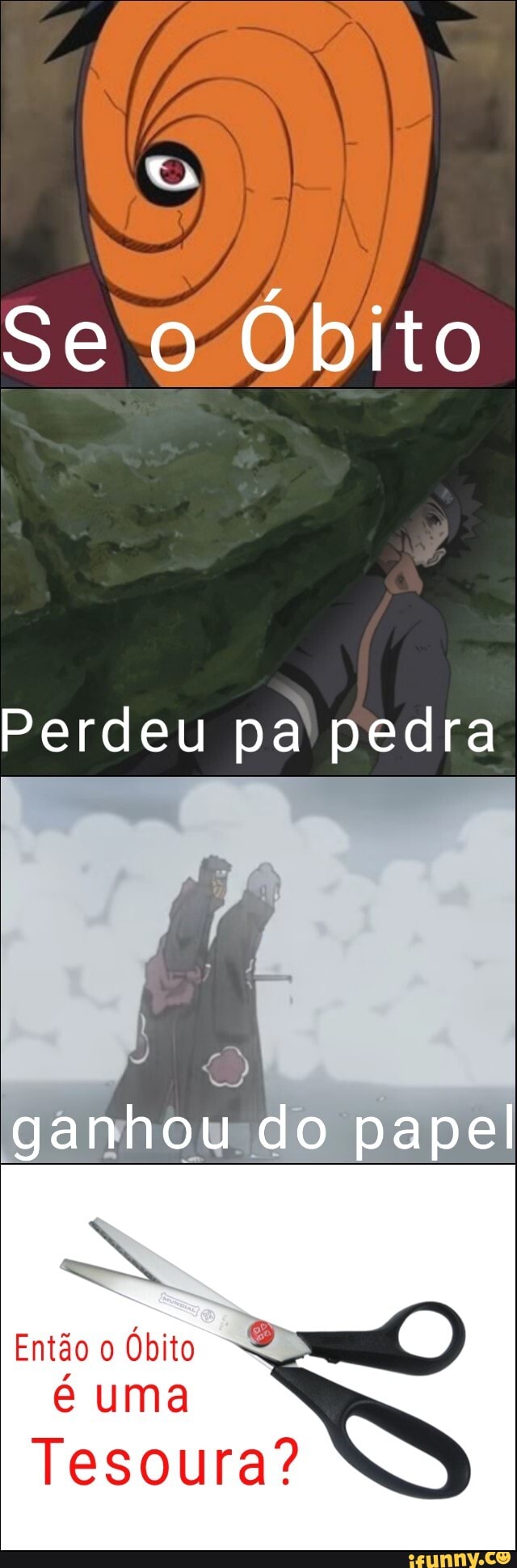 Se o Óbito
Perdeu pa pedra
ganhou do papel
Então Óbito
uma
Tesoura?