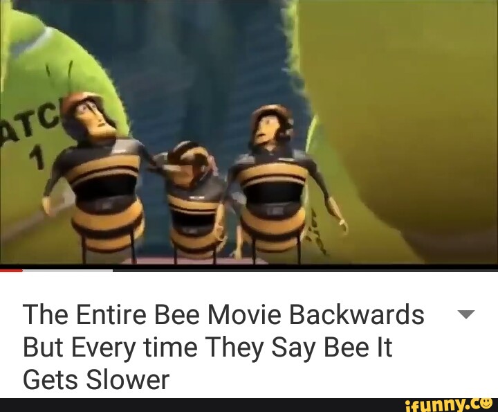 Bee Movie Every Time They Say Bee The Entire Bee Movie Backwards ' But Every time They Say Bee lt Gets