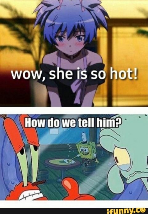 wow, she is so hot!
How do we tell hime