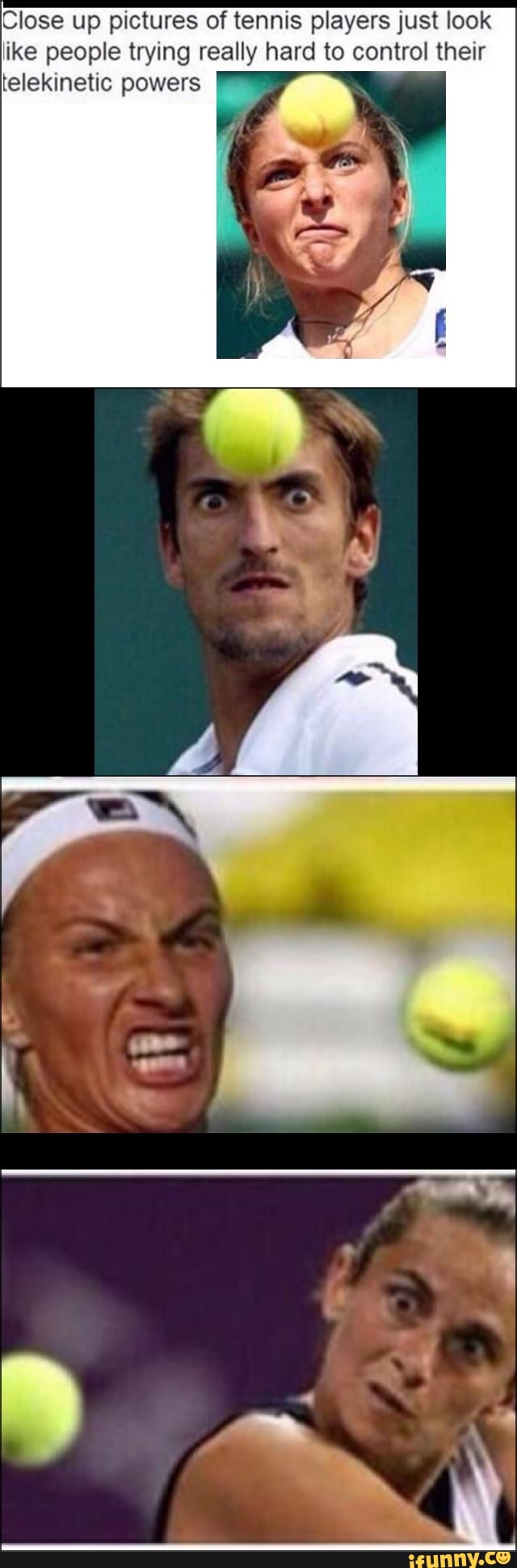 Close Up Pictures Of Tennis Players Just Look Ike People Trying Really Hard To Control Their Telekinetic Powers Ifunny