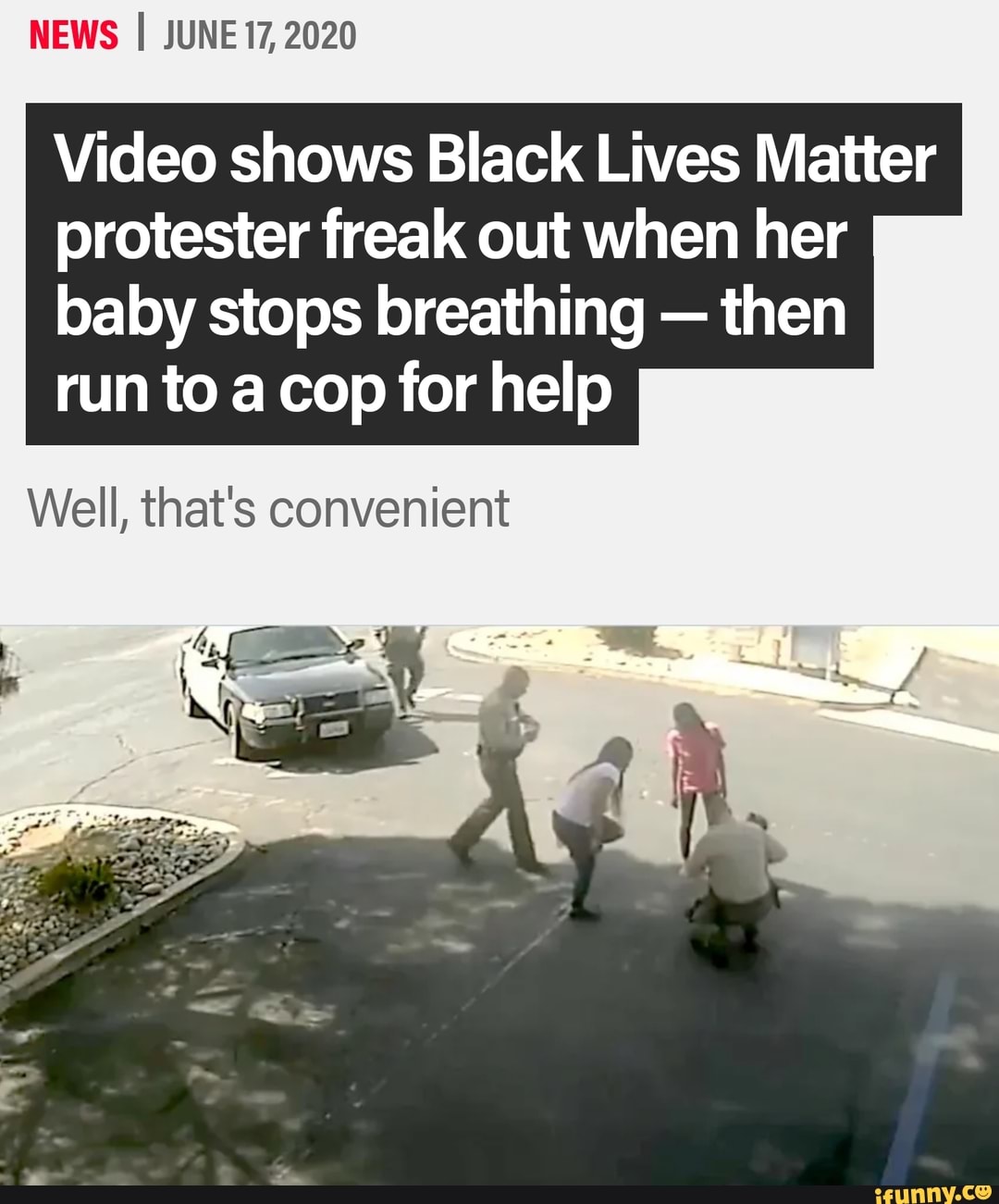 Video shows Black Lives Matter
protester freak out when her
baby stops breathing then
run to a cop for help
Well, that's convenient