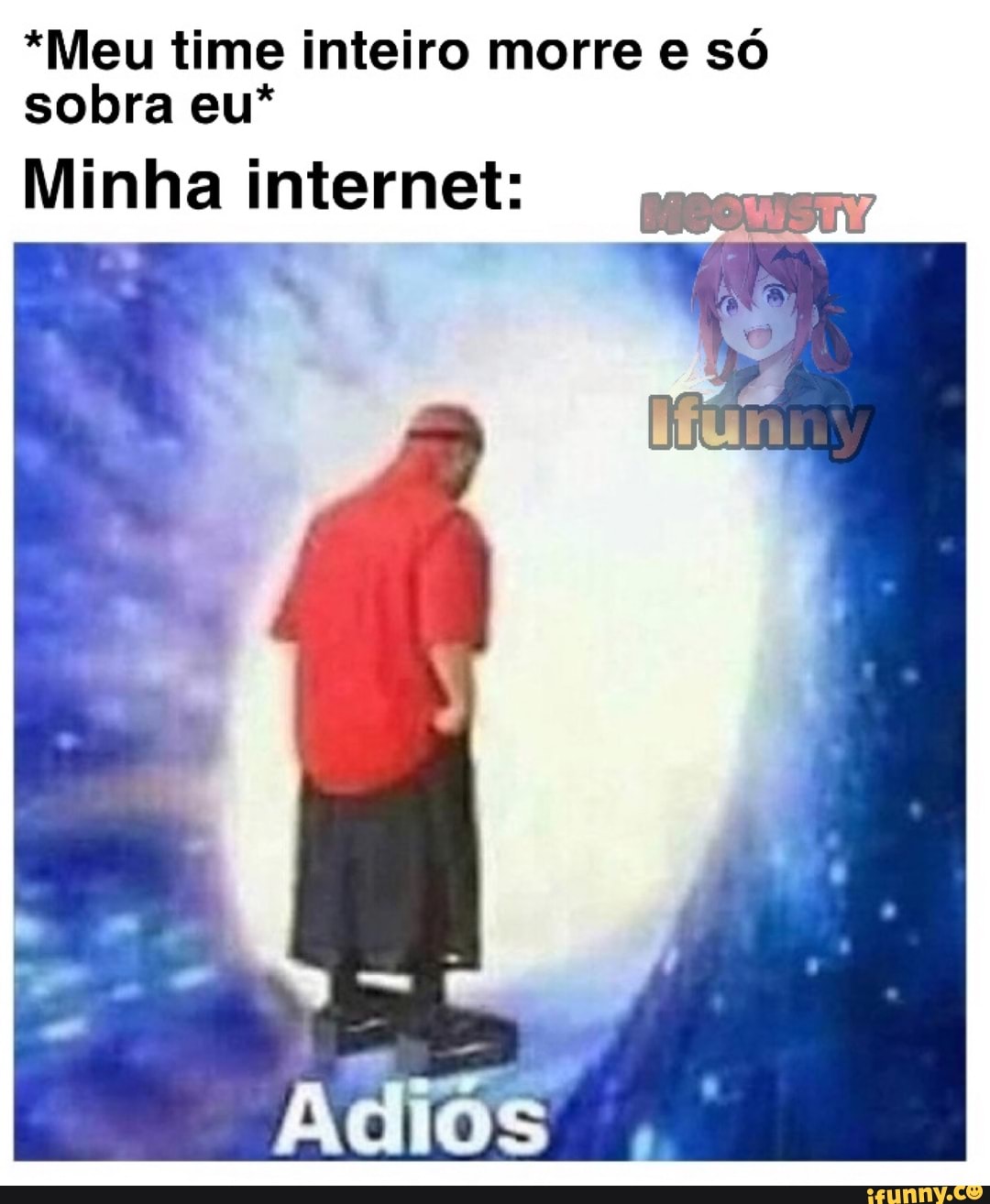 *Meu time inteiro morre e só
sobra eu*
Minha internet: