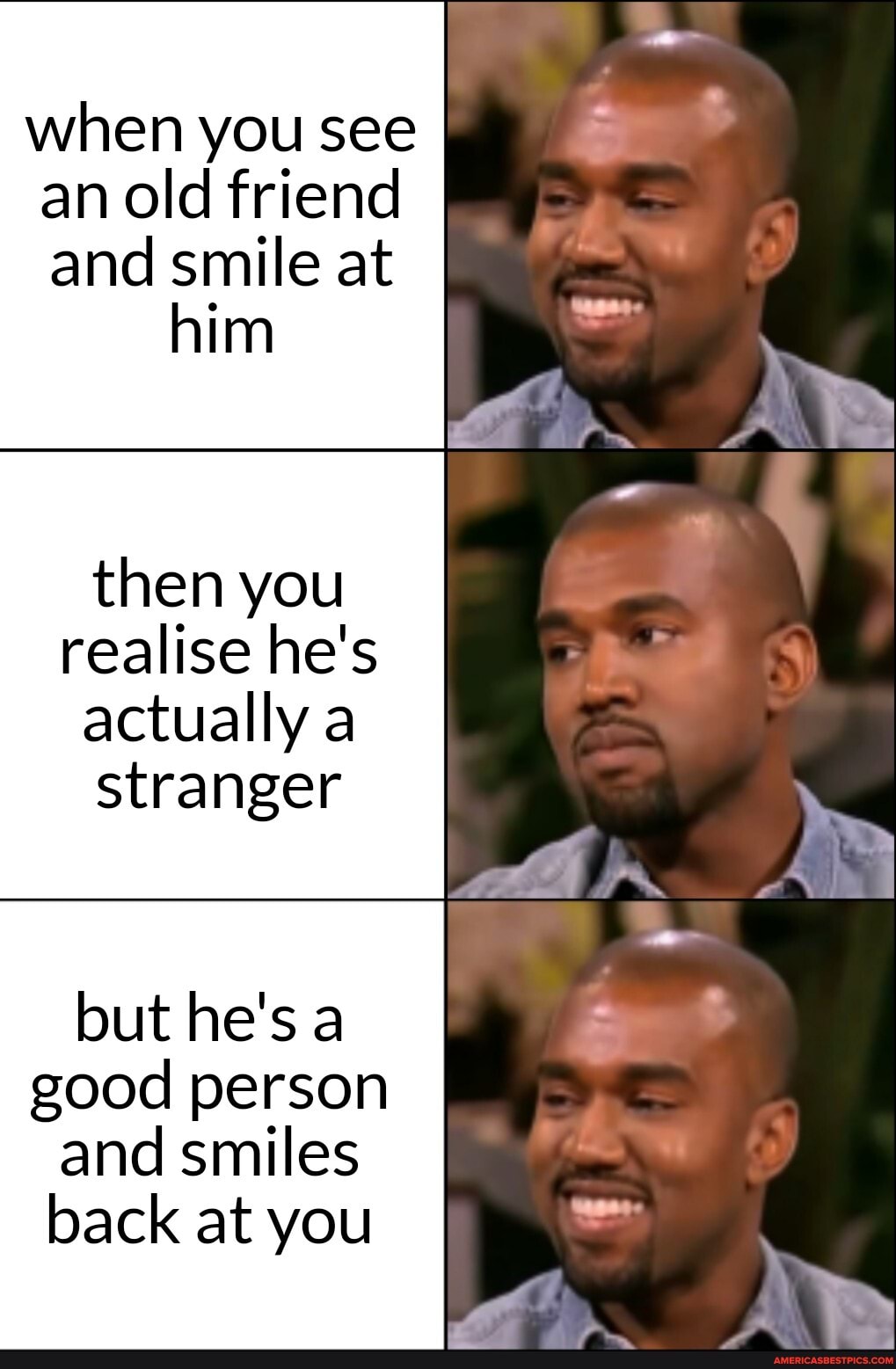 when you see
an old friend
and smile at him
then you realise he's
actually a stranger
but he's a good person and smiles back at you
