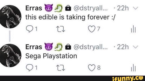 Erras & @dstryall....
this edible is taking forever of
OF ill
eras @dstryall...
Sega Playstation
Os