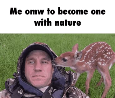 Me Omw To Become One With Nature