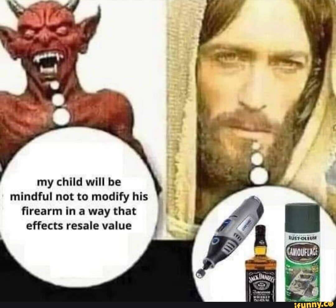 My child will be mindful not to modify his firearm in a way that ...