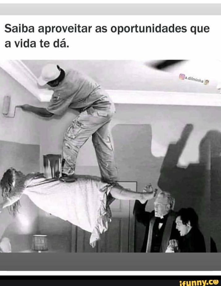 Saiba aproveitar as oportunidades que a vida te dá.