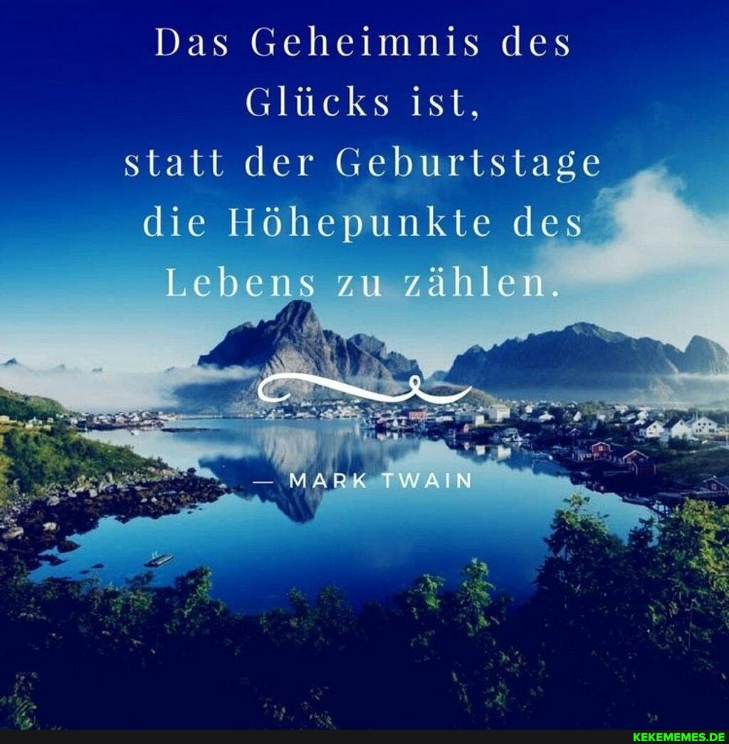 Das Geheimnis Des Glücks Ist, Statt Der Geburtstage Die Höhepunkte Des ...