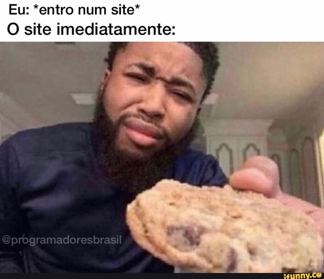 Eu: *entro num site*
O site imediatamente:
Bprogramadoresbras