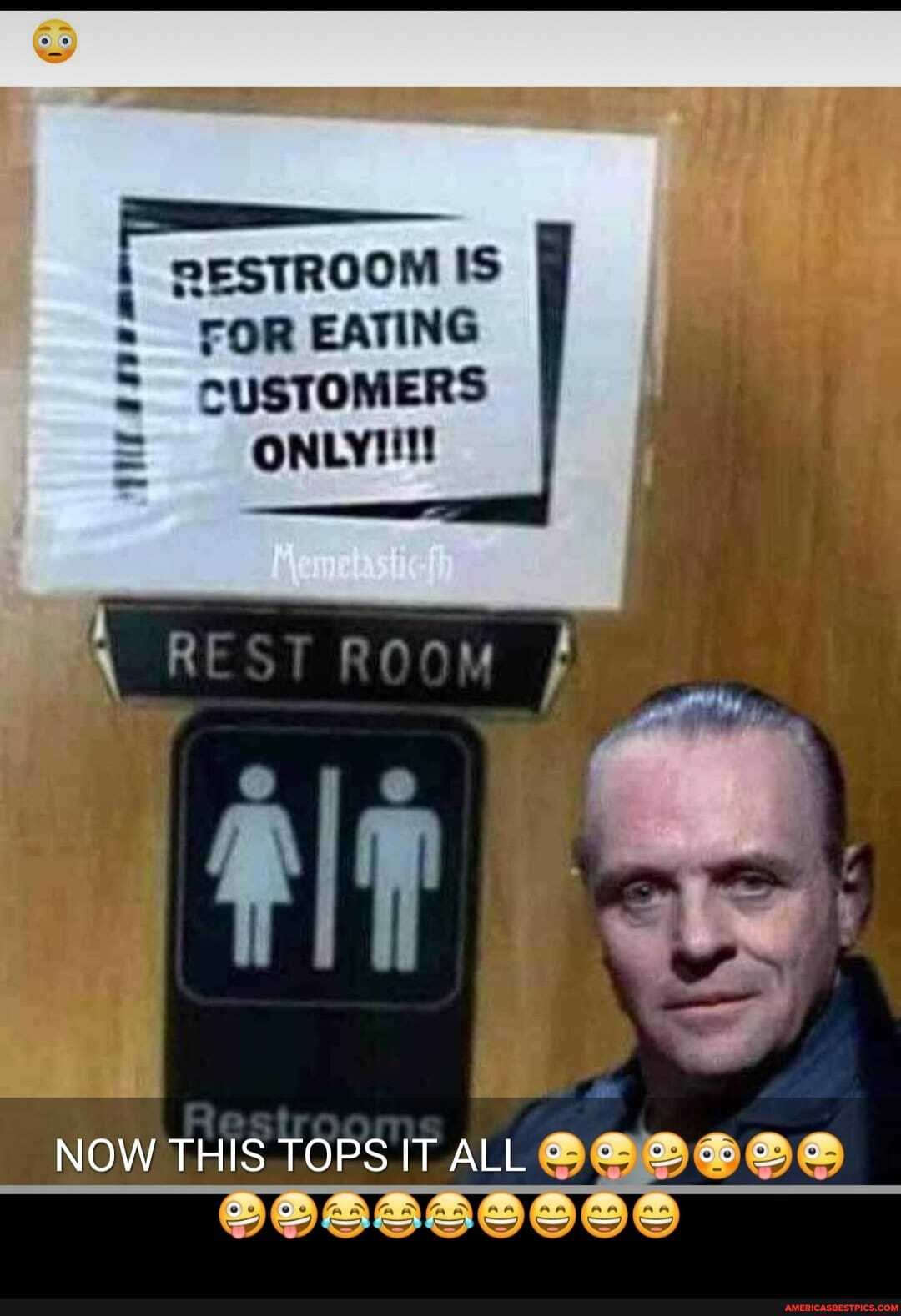 RESTROOM IS TOR EATING CUSTOMERS
ONLY!
is
NOW THIS TOPS IT ALL