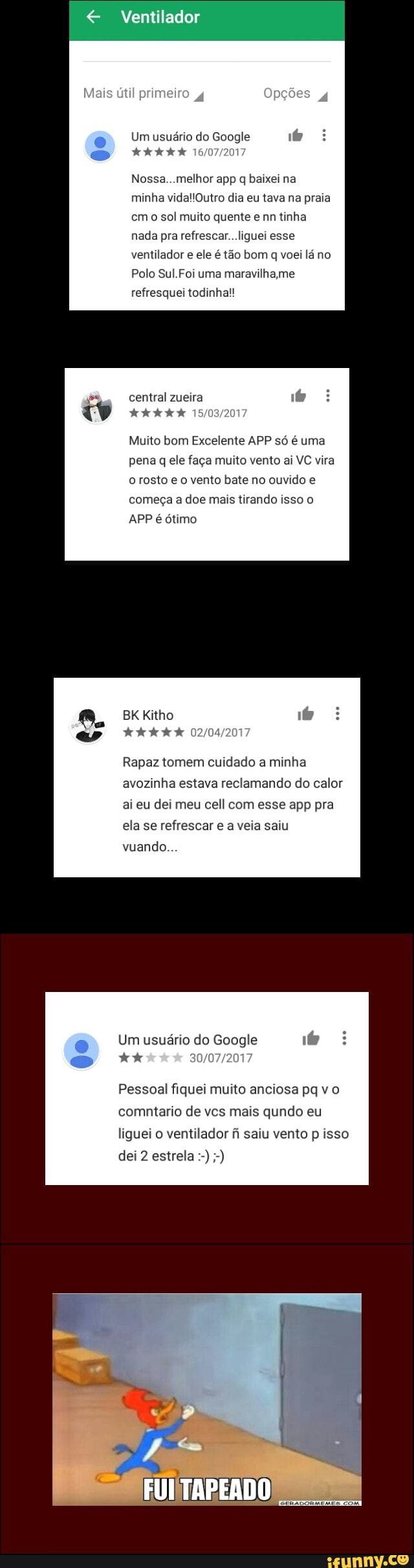 € Ventilador
Um usuário do Google
XXX 16/07/201
Nossa...melhor app q baixei na
minha vida!!Outro dia eu tava na praia
cm o sol muito quente e nn tinha
nada pra refrescar...liguei esse
ventilador e ele é tão bom q voei lá no
Polo Sul.Foi uma maravilhame
refresquei todinha!!
central zueira AHH 15/03/20
Muito bom Excelente APP só é uma
pena q ele faça muito vento ai VC vira
o rosto e o vento bate no ouvido e
começa a doe mais tirando isso o
APP é ótimo
BK Kitho
dede dede dr 02/04/26
Rapaz tomem cuidado a minha
avozinha estava reclamando do calor
ai eu dei meu cell com esse app pra
ela se refrescar e a veia saiu
