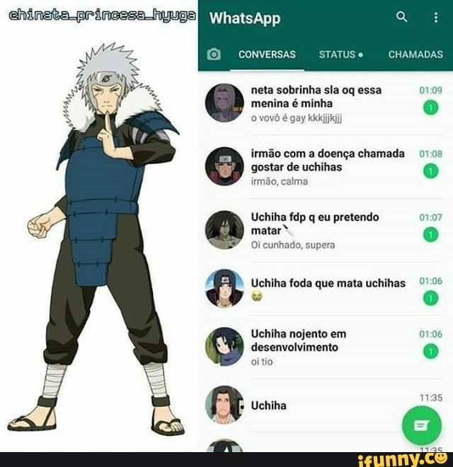 O
Mm
O
m
o
o vovô é gay kkkijkij
irmão com a doença chamada 0105
gostar de uchihas o
irmão, calma
Uchiha fdp q eu pretendo o
matar o
Oi cunhado, supera
Uchiha foda que mata uchihas 0/05
nojento
desenvolvimento
alta
o