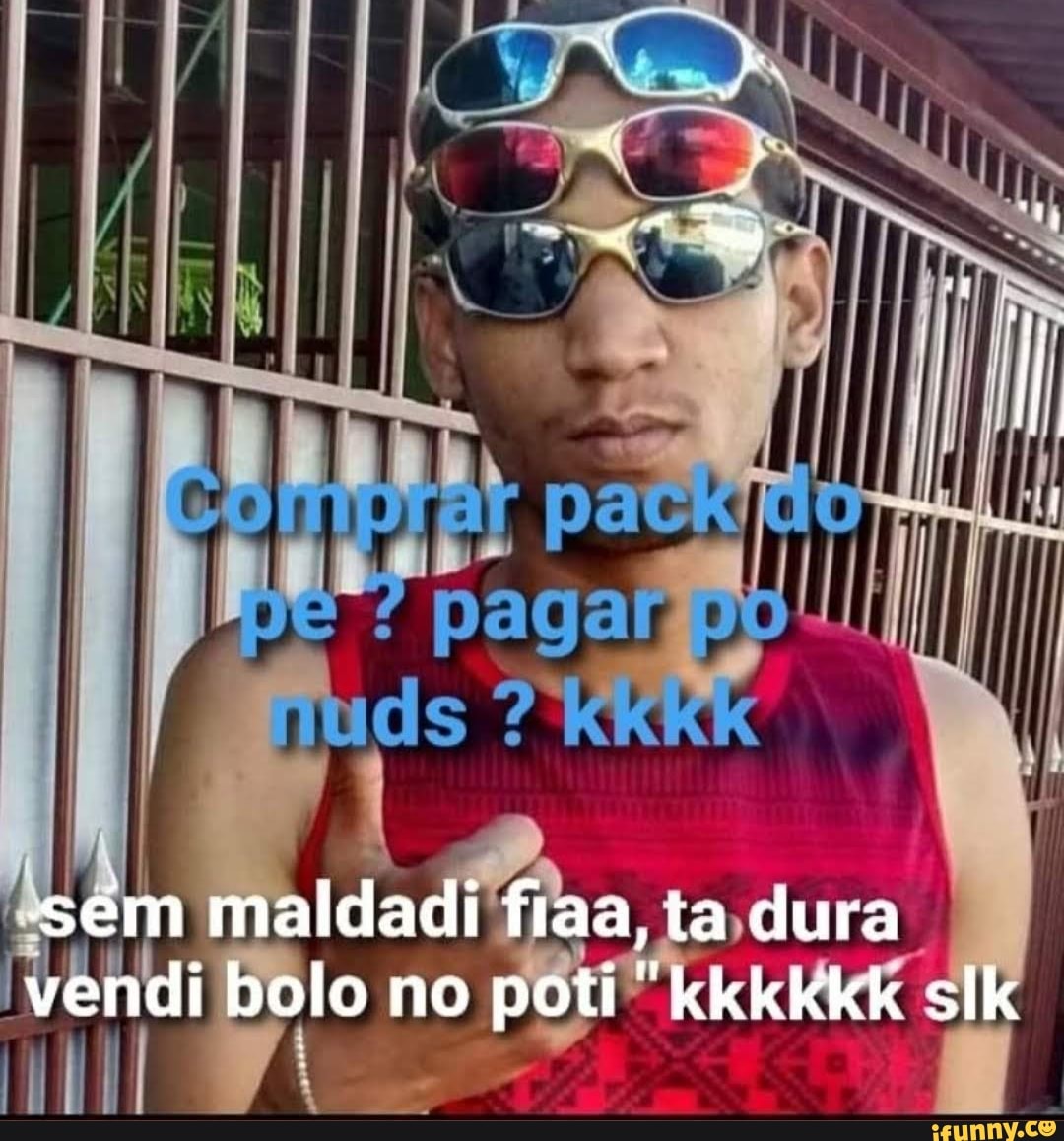 al
-sém maldadi fiaa, ta dura vendi bolo no poti "kkkkkk sllk