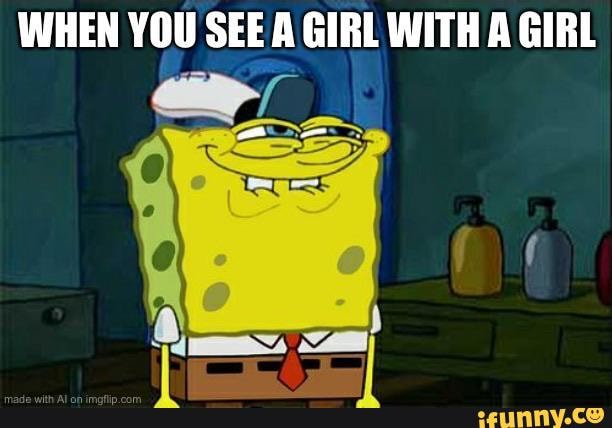 WHEN YOU SEE A GIRL WITH A GIRL