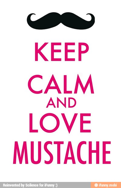 Be
KEEP
CALM
AND
LOVE
MUSTACHE