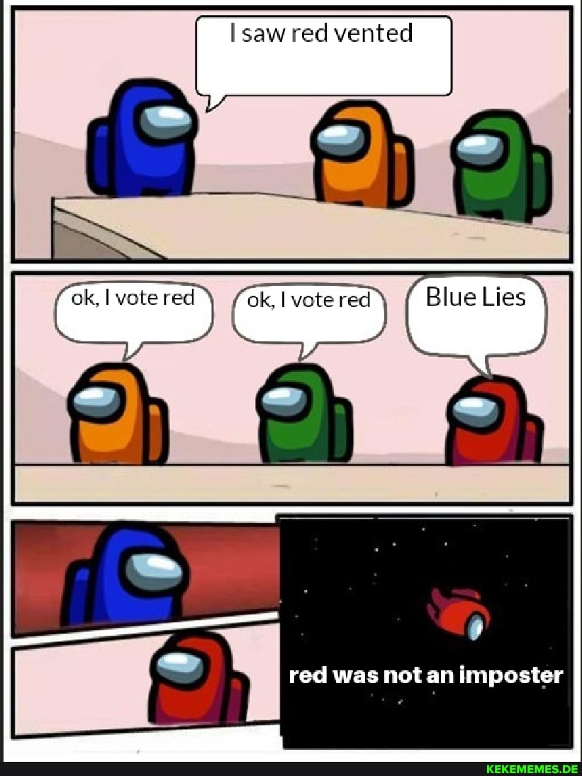 saw red vented
ok, I vote red vote red
red was not an imposter