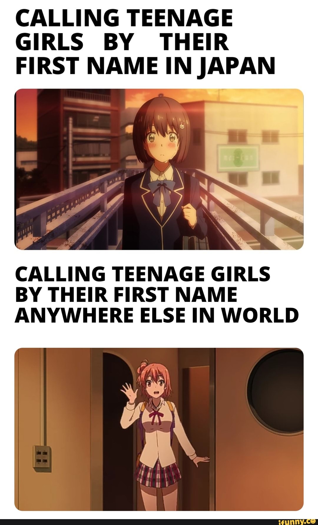 CALLING TEENAGE
GIRLS BY THEIR
FIRST NAME IN JAPAN
CALLING TEENAGE GIRLS
BY THEIR FIRST NAME
ANYWHERE ELSE IN WORLD