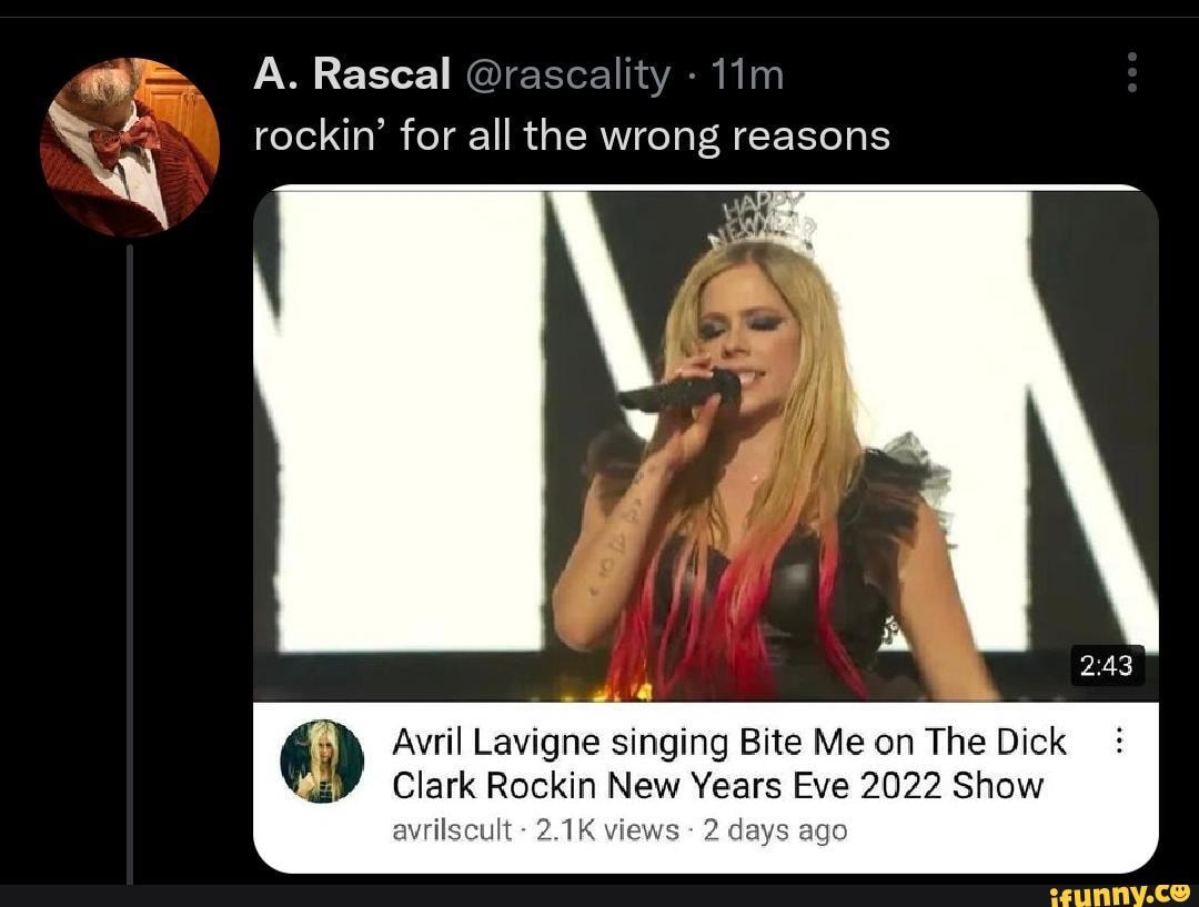 A. Rascal @rascality - rockin&#39; for all the wrong reasons Avril Lavigne  singing Bite Me on The Dick Clark Rockin New Years Eve 2022 Show avrilscult  2.1K views 2 days ago - )