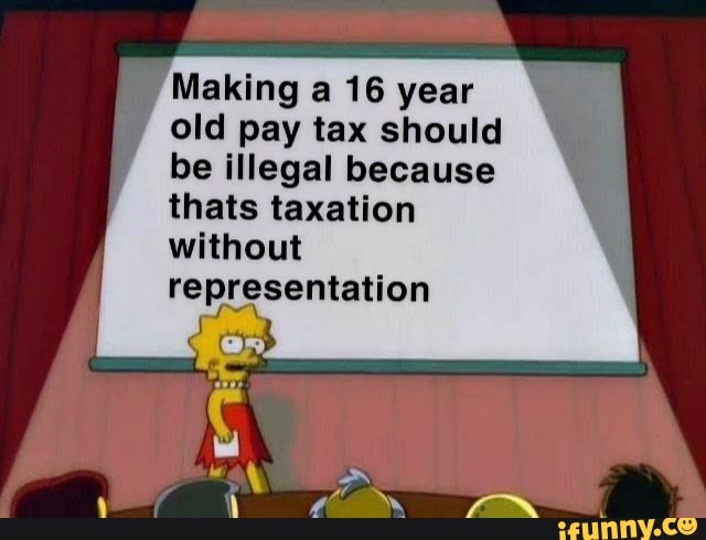 making-a-16-year-old-pay-tax-should-be-illegal-because-thats-taxation