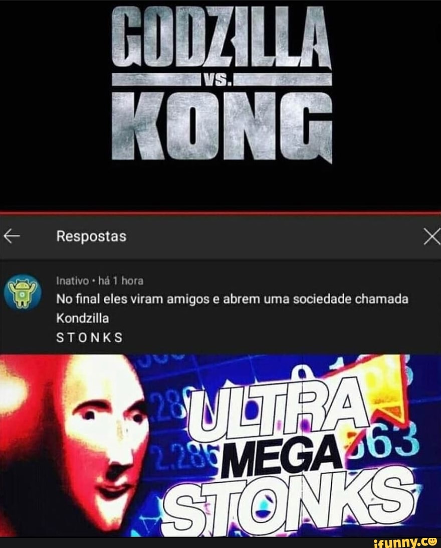GODZILLA
Respostas
Inativo há 1 hora
No final eles viram amigos e abrem uma sociedade chamada
Kondizilla
STONKS