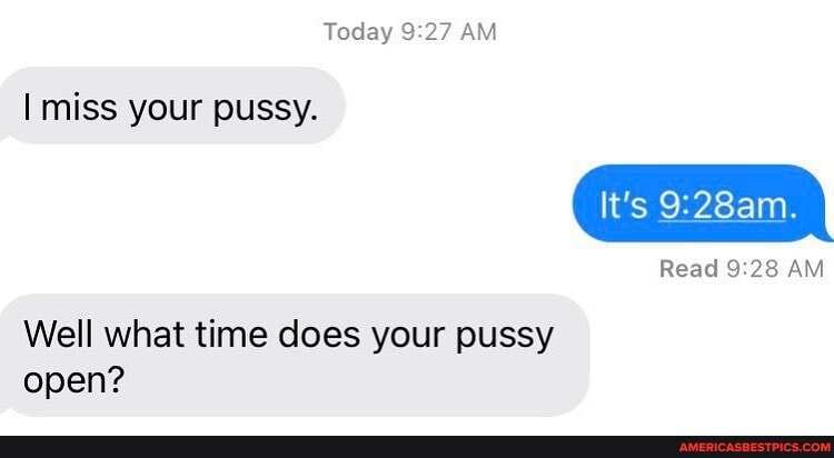 Today AM
miss your pussy.
It's
Read AM
Well what time does your pussy open?