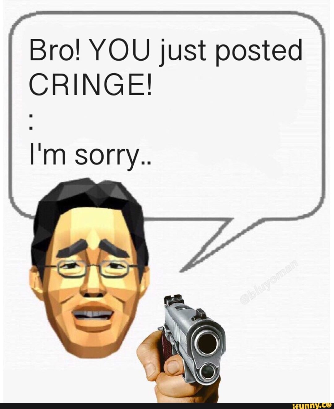 Bro You Just Posted Cringe I M Sorry Ifunny