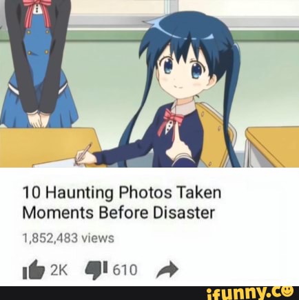 10 Haunting Photos Taken Moments Before Disaster views oe -S - iFunny