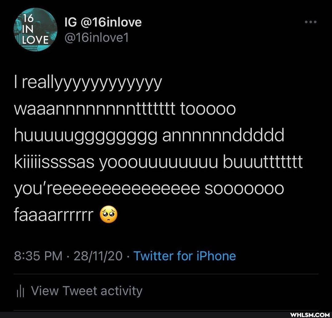 16
LOVE
I reallyyyyyyyyyyyy waaannnnnnnnitttttt tooo0o
huuuuugggggggg annnnnnddddd
you ''reeeeeeeeeeeeeee SO000000 faaaarrmrrr
PM - - Twitter for iPhone
iII View Tweet activity