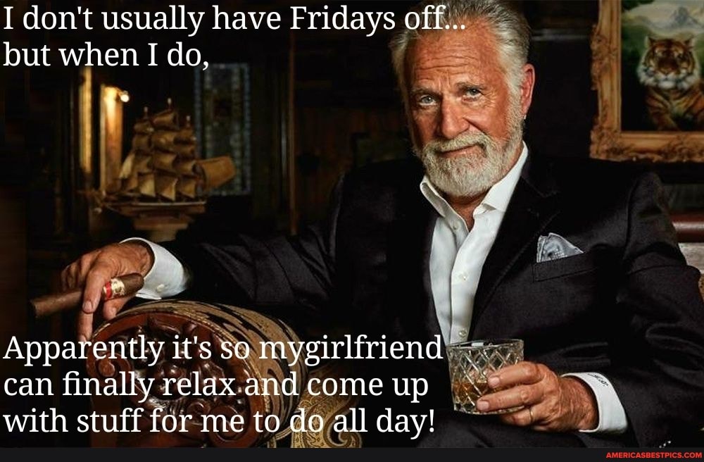 I don't usually have Fridays off...
but when I do,
Apparently it's so mygirlfriend can finally relax and come up with stuff for me to do all day!