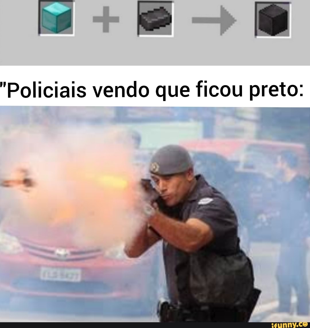 > "Policiais vendo que ficou preto: