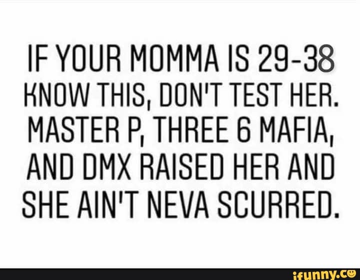 If Your Momma Is 29 38 Hndw Thisi Don T Test Her Master P Three 6 Mafia And Dmx Raised Her And She Ain T Neva Scurred