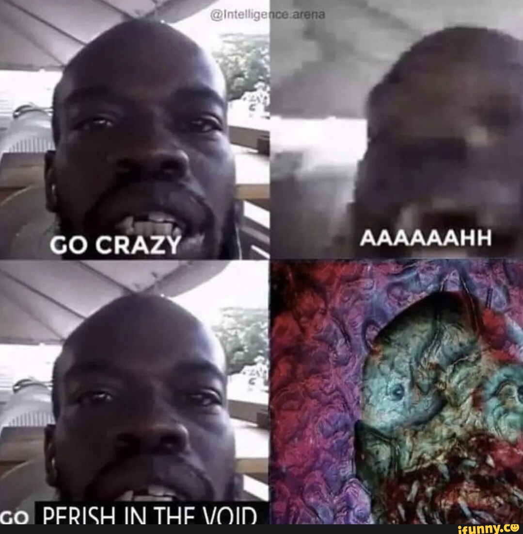 @late GO CRAZY PERICH IN THE VOIN I " - iFunny