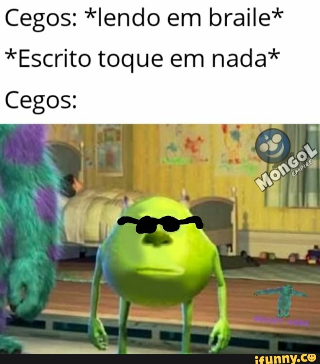 Cegos: *lendo em braile*
*Escrito toque em nada*
Cegos: