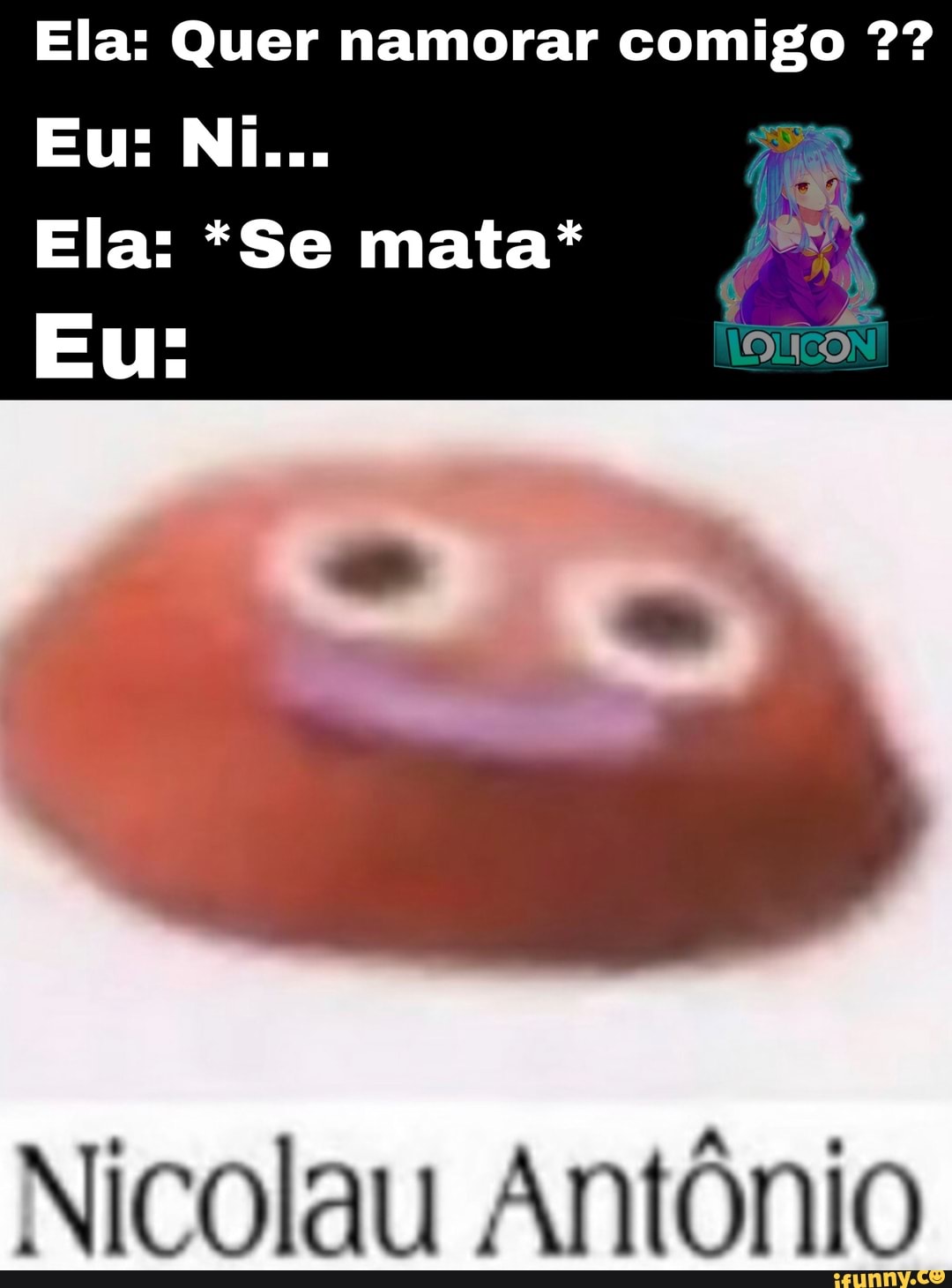 Ela: Quer namorar comigo
Eu: Ni...
Ela: *Se mata*
Nicolau Antônio