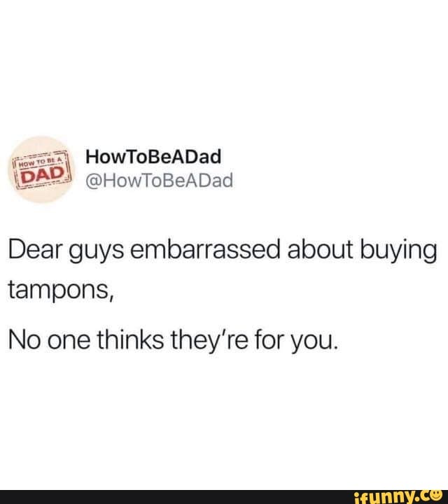 HowToBeADad fans \DAD @HowToBeADad Dear guys embarrassed about buying ...