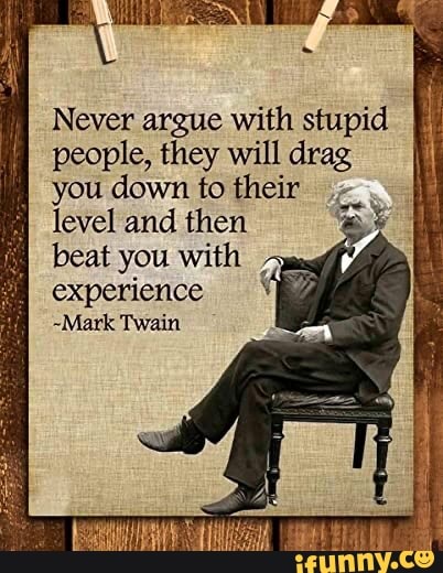 never-argue-with-stupid-people-they-will-drag-you-down-to-their-level