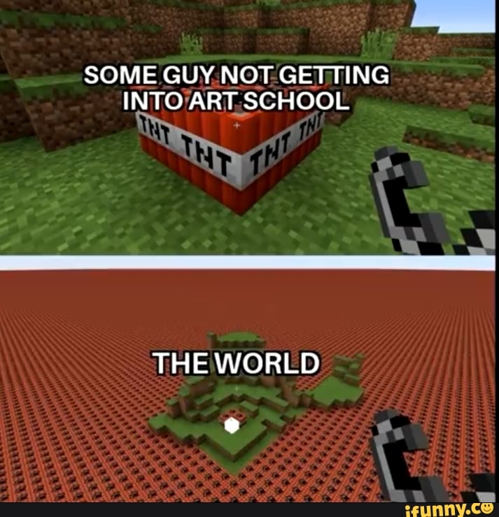 SOME GUY NOT GETTING INTO ART SCHOOL
THE WORLD