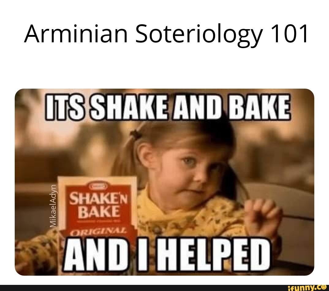Arminian Soteriology 101 Mitsishake And Bake J I Bake 2 And I Helped Ifunny