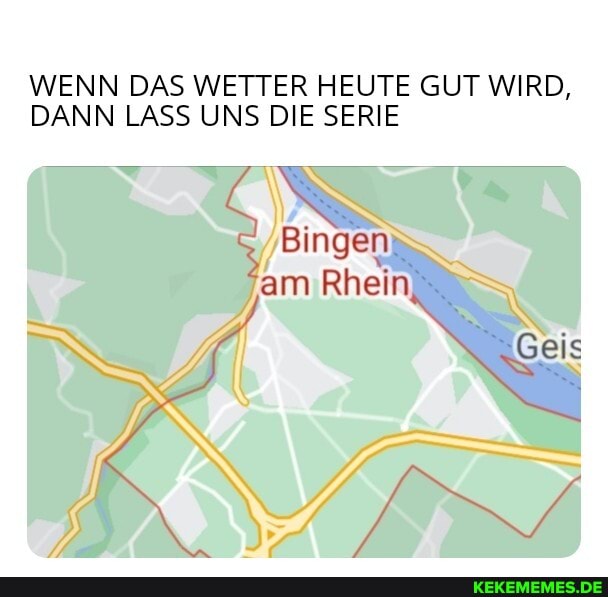 WENN DAS WETTER HEUTE GUT WIRD,
DANN LASS UNS DIE SERIE