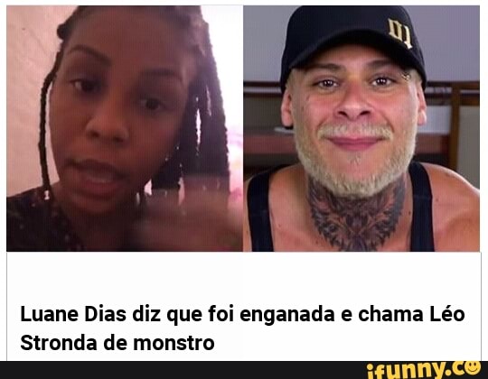 Luane Dias diz que foi enganada e chama Léo
Stronda de monstro