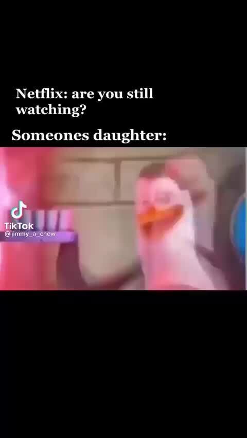 Netflix: are you still watching? Someones daughter: - iFunny :)