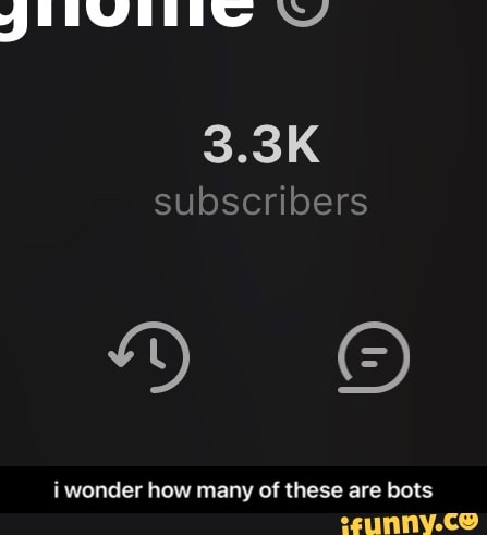 subscribers
i wonder how many of these are bots - i wonder how many of these are bots