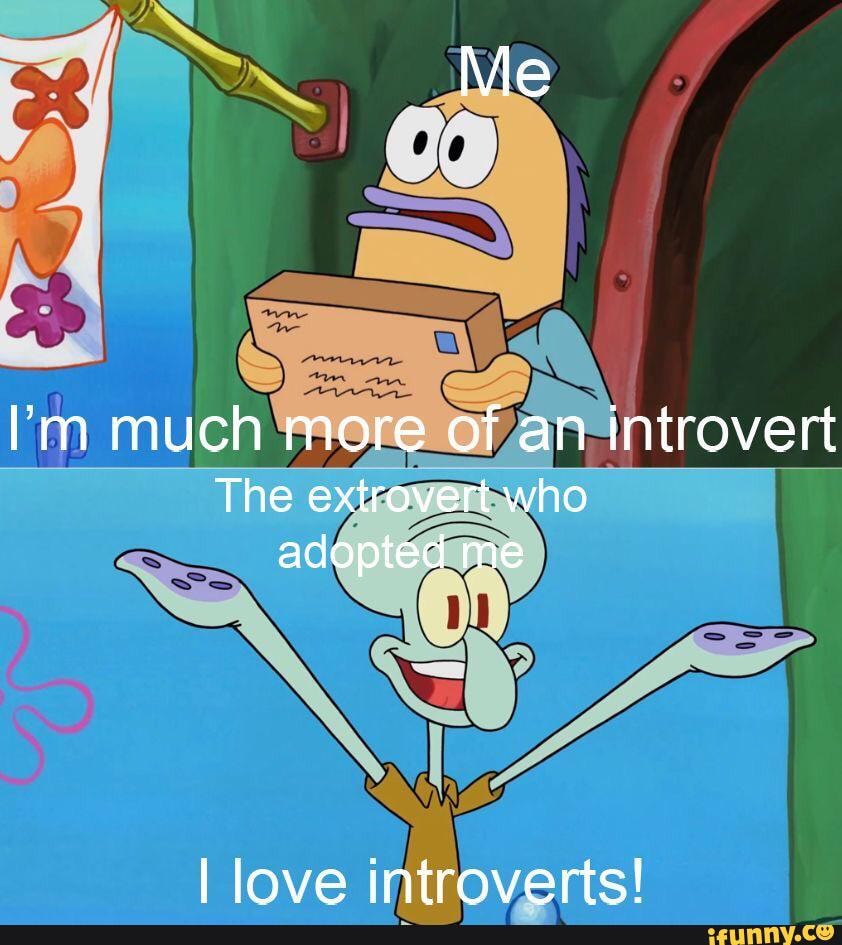 Me much more of an introvert The extrovert who adopted me I love
