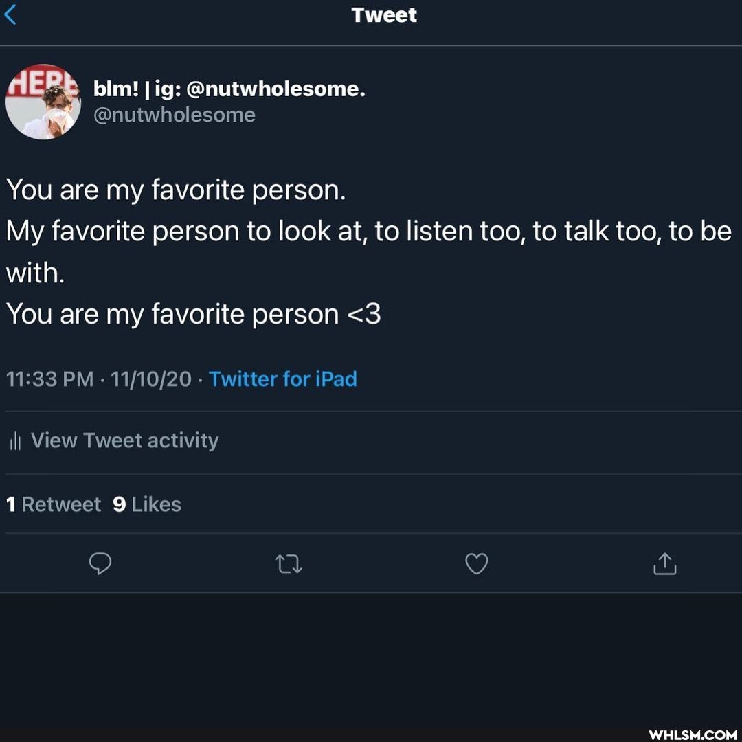 Tweet
EF ig: @nutwholesome.
@nutwholesome
You are my favorite person.
My favorite person to look at, to listen too, to talk too, to be with.
You are my favorite person <3
PM - - Twitter for iPad il) View Tweet activity
1Retweet 9 Likes