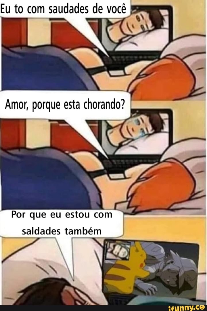 Por que eu estou com
saldades também