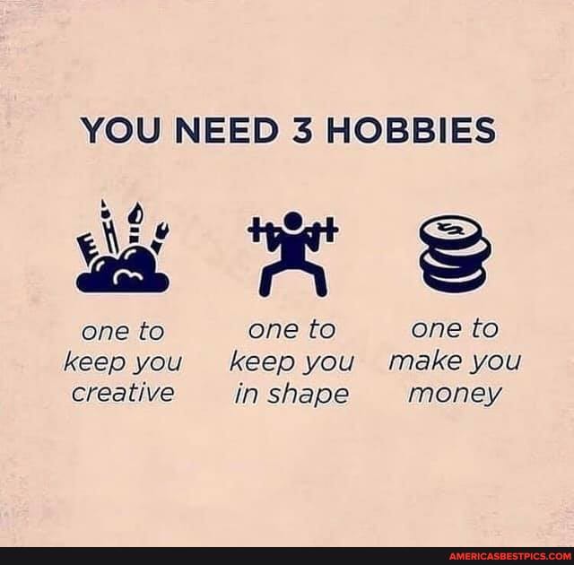 YOU NEED 3 HOBBIES
SS
uk
one to one to one to keep you keep you make you creative in shape money