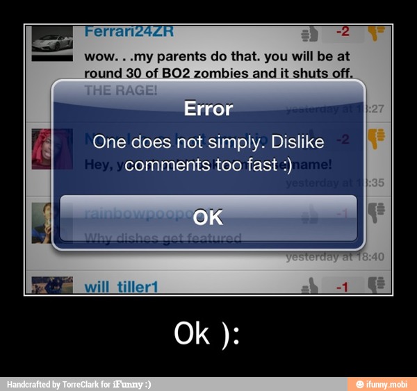 mu WOW.
.my parents do that. you will be at
round 30 of BO2 zombies and it shuts off.
One does not simply. Dislike
comments too fast - Ok ):