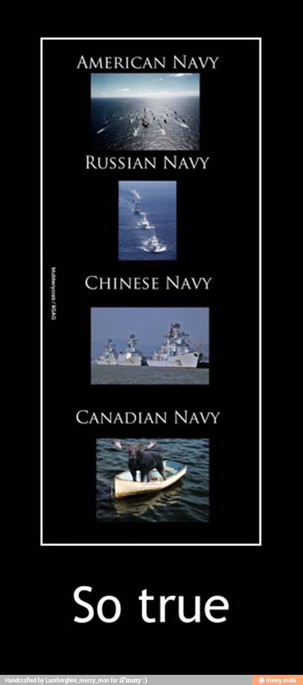 AMERICAN NAVY
RUSSIAN NAVY
I CHINESE NAVY
CANADIAN NAVY
So true - So true