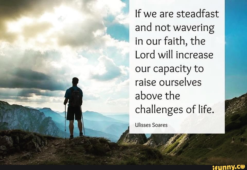 If we are steadfast and not wavering in our faith, the Lord will