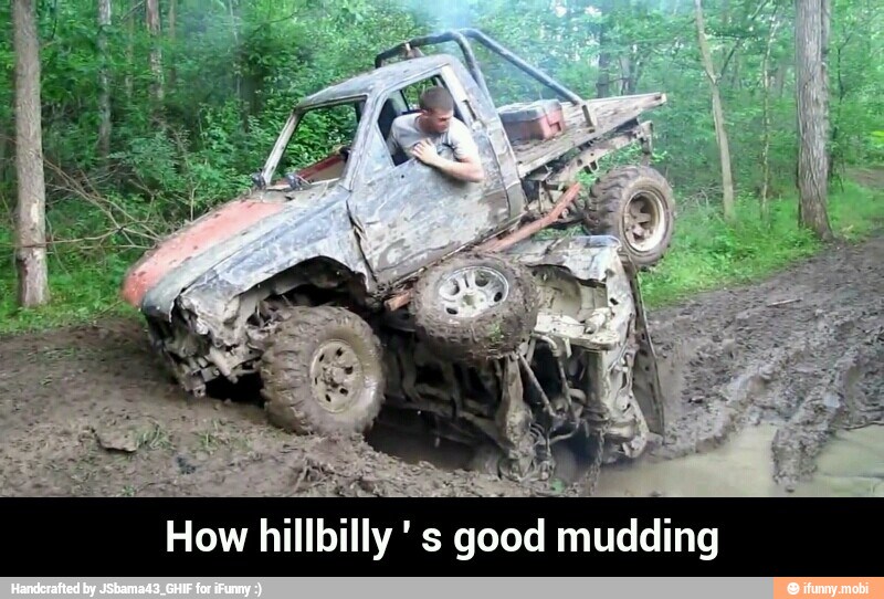 How hillbilly 's good mudd - How hillbilly ' s good mudding